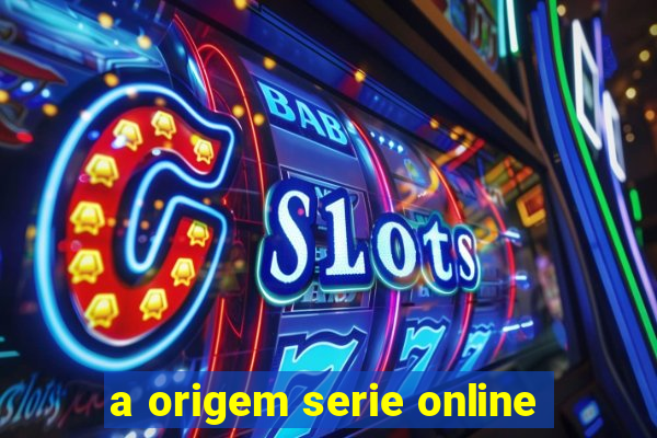 a origem serie online